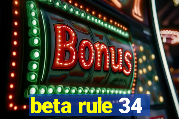 beta rule 34